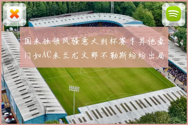 国米独领风骚意大利杯赛季其他豪门如AC米兰尤文那不勒斯纷纷出局