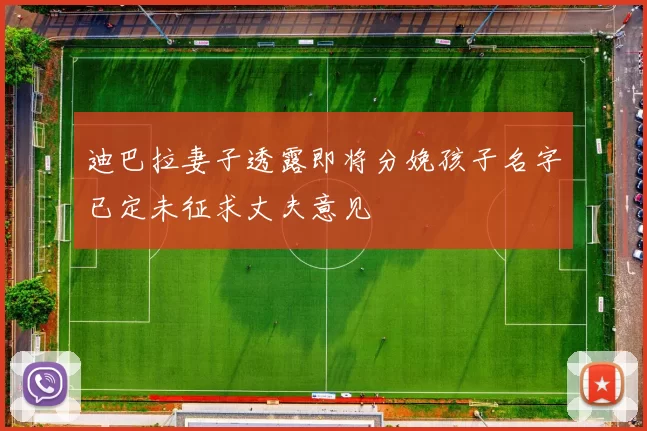 迪巴拉妻子透露即将分娩孩子名字已定未征求丈夫意见
