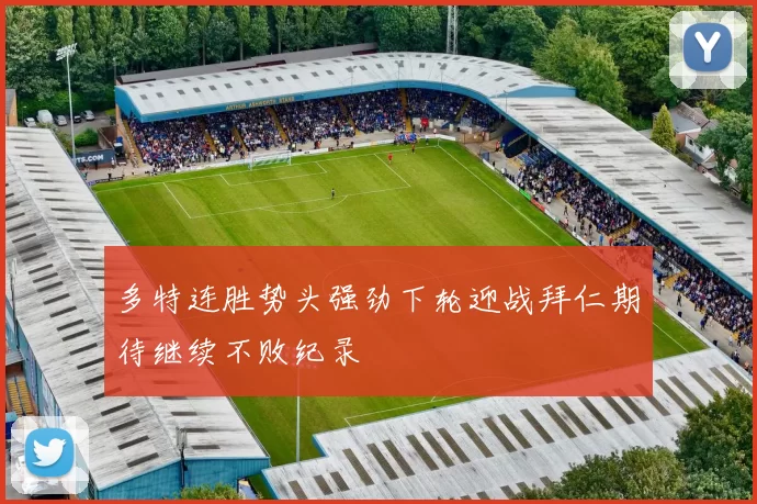 多特连胜势头强劲下轮迎战拜仁期待继续不败纪录